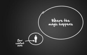 Magic happens outside your comfort zone